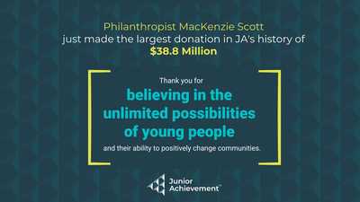 Text: Philanthropist MacKenzie Scott just made the largest donation in JA's history of $38.8 Million.Thank you for believing in the unlimited possibilities of young people and their ability to positively change communities.