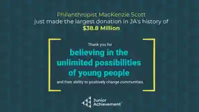 Text: Philanthropist MacKenzie Scott just made the largest donation in JA's history of $38.8 Million.Thank you for believing in the unlimited possibilities of young people and their ability to positively change communities.